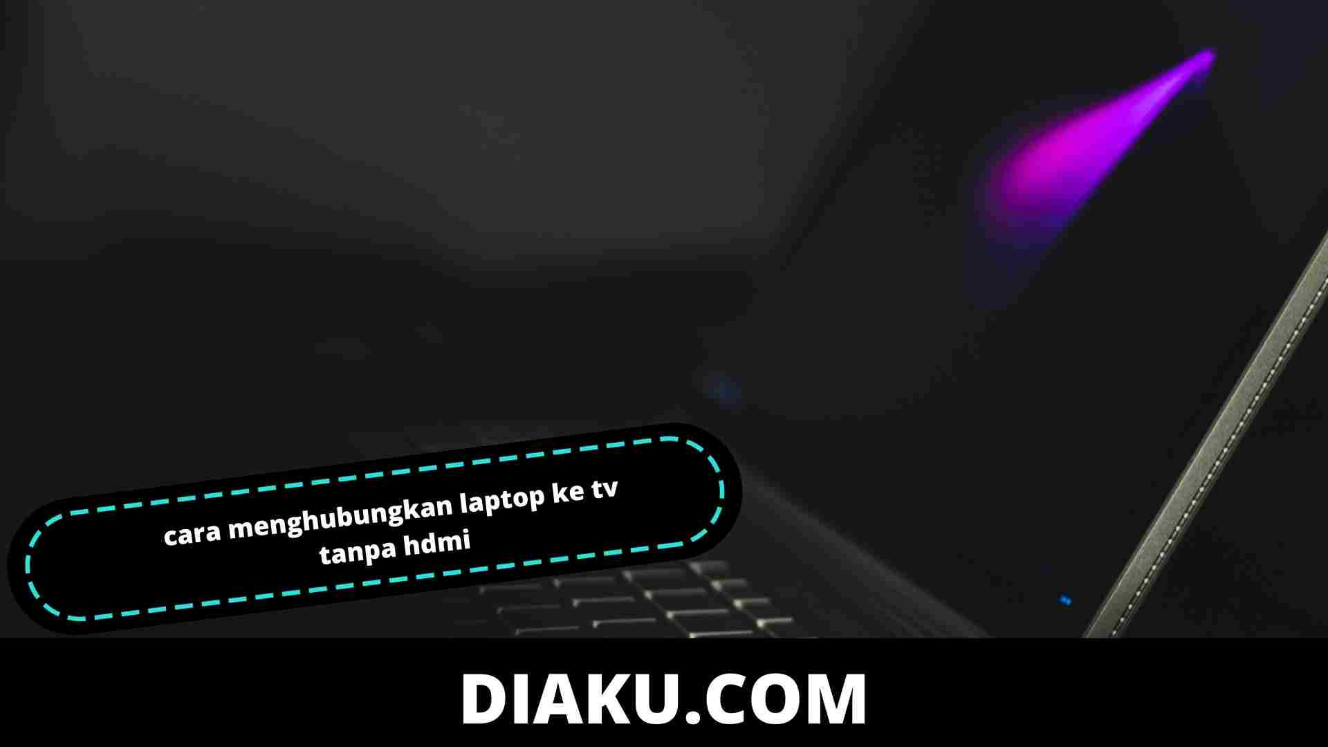 Cara Menghubungkan Laptop Ke Tv Tanpa Hdmi Panduan Lengkap Dan Praktis